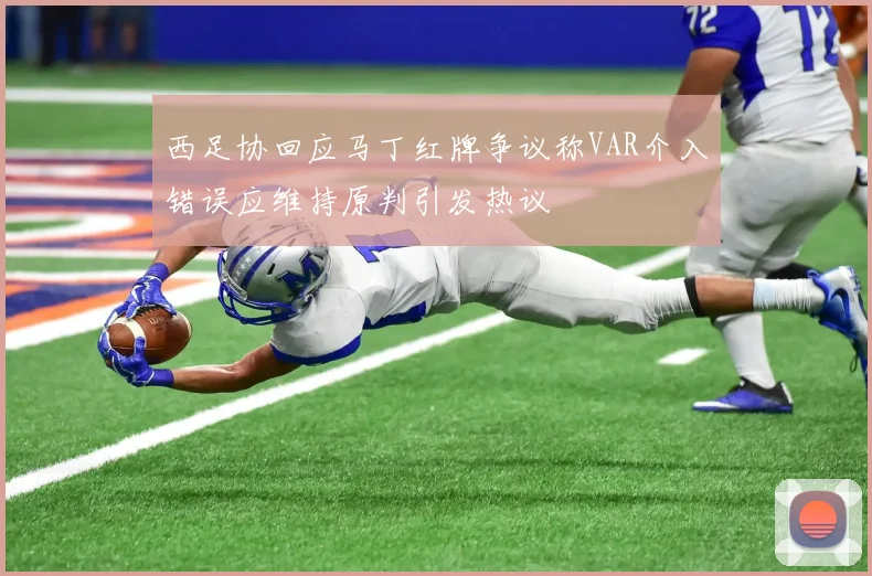 西足协回应马丁红牌争议称VAR介入错误应维持原判引发热议